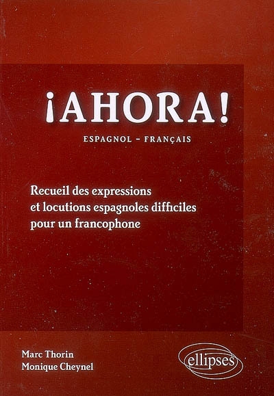 Ahora : recueil des expressions et locutions espagnoles difficiles pour un francophone : espagnol-français