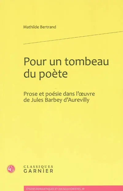 Pour un tombeau du poète : prose et poésie dans l'oeuvre de Jules Barbey d'Aurevilly