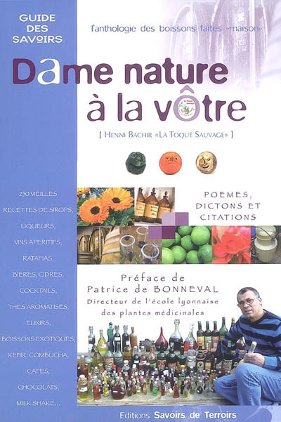 Dame nature à la vôtre : l'anthologie des boissons faites maison : 250 vieilles recettes de sirops, liqueurs, vins apéritifs...