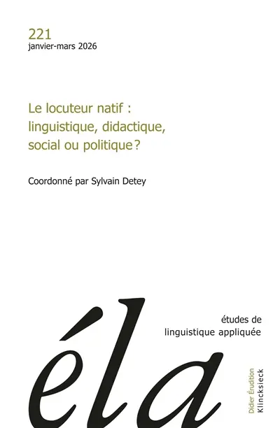 Etudes de linguistique appliquée, n° 221. Le locuteur natif : linguistique, didactique, social ou politique ?