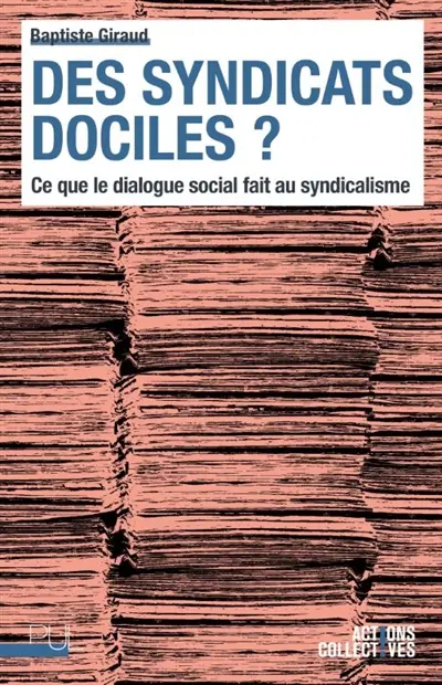 Des syndicats dociles ? : ce que le dialogue social fait au syndicalisme