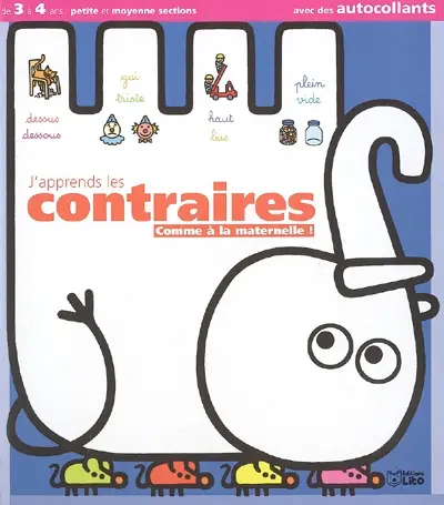 J'apprends les contraires comme à la maternelle ! : de 3 à 4 ans, petite et moyenne sections