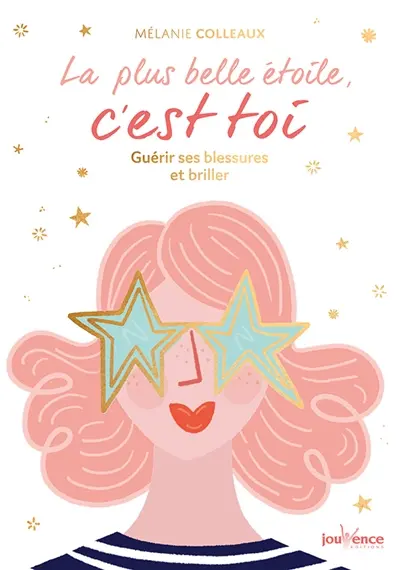 La plus belle étoile, c'est toi : guérir ses blessures et briller