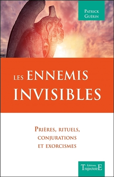 Les ennemis invisibles : prières, rituels, conjurations et exorcismes
