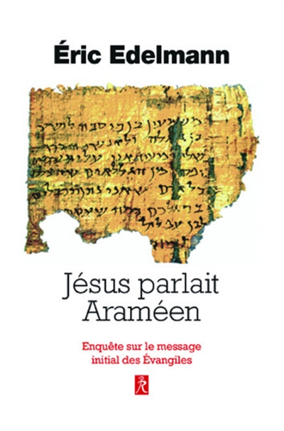 Jésus parlait araméen : enquête sur le message initial des Evangiles