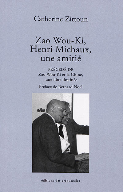 Zao Wou-Ki, Henri Michaux, une amitié. Zao Wou-Ki et la Chine, une libre destinée