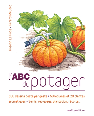 L'abc du potager : 500 dessins geste par geste, 50 légumes et 20 plantes aromatiques, semis, repiquage, plantation, récolte...