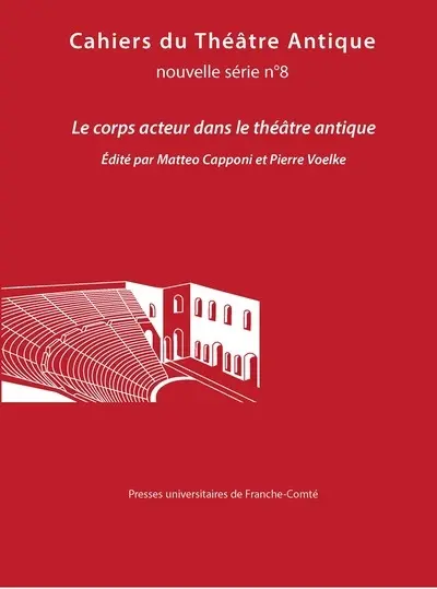 Cahiers du théâtre antique-Cahiers du GITA nouvelle série, n° 8. Le corps acteur dans le théâtre antique