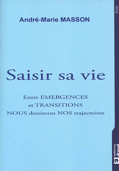 Saisir sa vie : entre émergences et transitions, nous dessinons nos trajectoires : essai