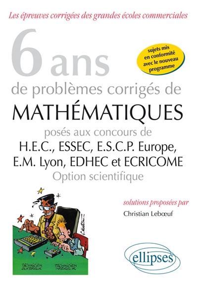 6 ans de problèmes corrigés de mathématiques : posés aux concours de HEC, ESSEC, ESCP Europe, EM Lyon, EDHEC et ECRICOME : option scientifique