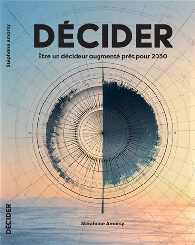 Décider : Etre un décideur augmenté prêt pour 2030