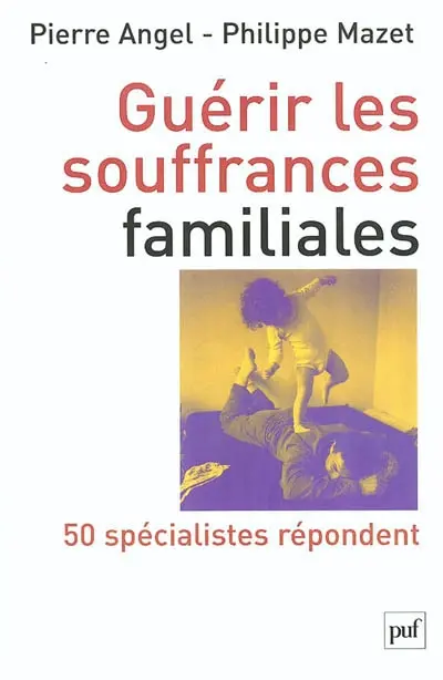 Guérir les souffrances familiales : 50 spécialistes repondent
