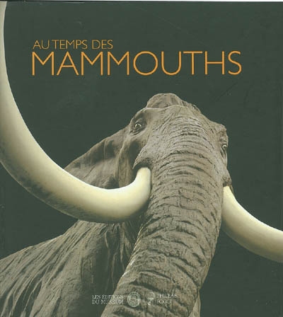 Au temps des mammouths : exposition Muséum national d'histoire naturelle de Paris, 17 mars 2004-10 janvier 2005