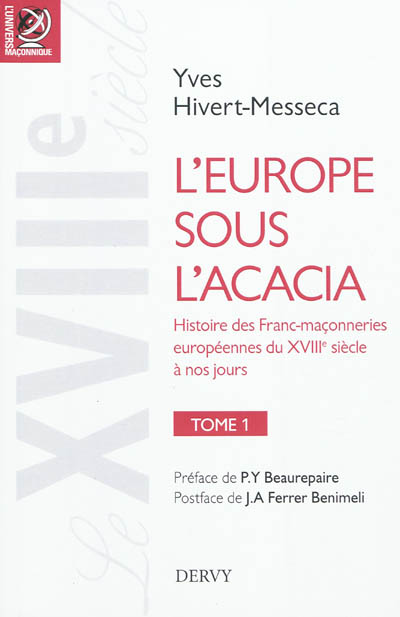 L'Europe sous l'acacia : histoire des franc-maçonneries européennes du XVIIIe siècle à nos jours. Vol. 1. Le XVIIIe siècle