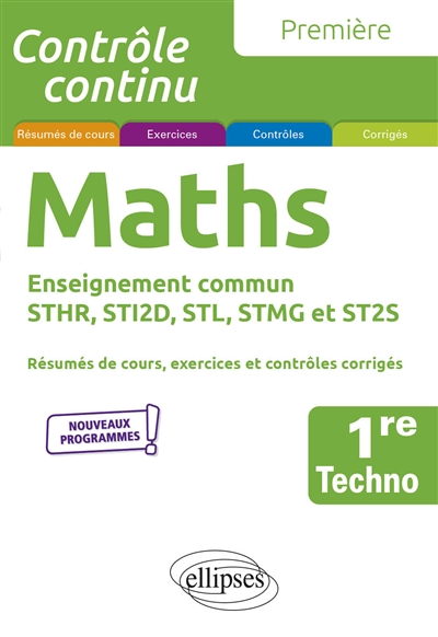 Maths 1re techno, enseignement commun STHR, STI2D, STL, STMG et ST2S : résumés de cours, exercices et contrôles corrigés : nouveaux programmes
