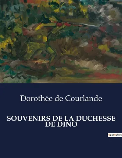 SOUVENIRS DE LA DUCHESSE DE DINO : Les mémoires d'une duchesse européenne au cœur du XIXe siècle
