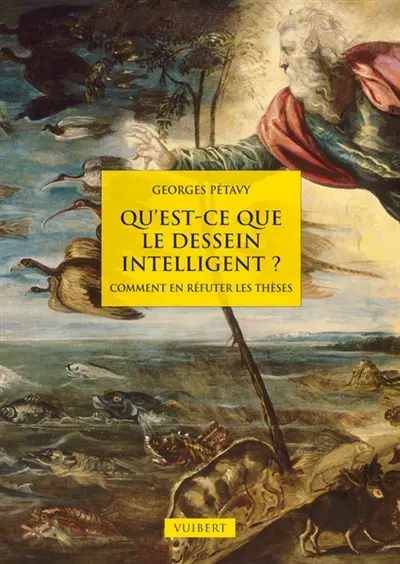 Qu'est-ce que le dessein intelligent ? : comment en réfuter les thèses