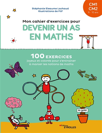 Mon cahier d'exercices pour devenir un as en maths, CM1, CM2, 9-10 ans : 100 exercices joyeux et colorés pour s'entraîner à manier les notions de maths