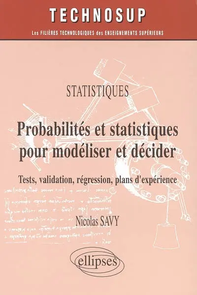 Probabilités et statistiques pour modéliser et décider : tests, validation, régression, plans d'expérience : statistiques