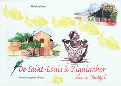 De Saint-Louis à Ziguinchor : tableaux du Sénégal...