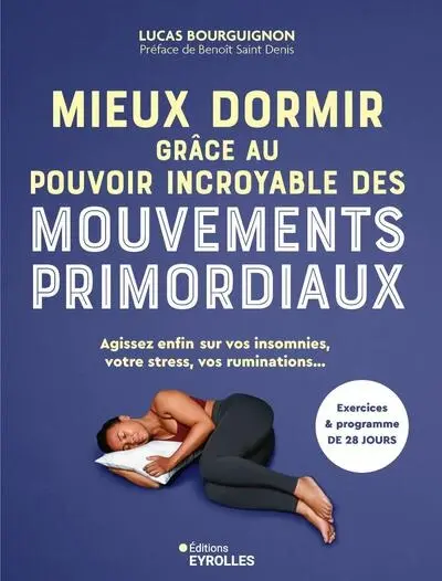 Mieux dormir grâce au pouvoir incroyable des mouvements primordiaux : agissez enfin sur vos insomnies, votre stress, vos ruminations... : exercices & programme de 28 jours