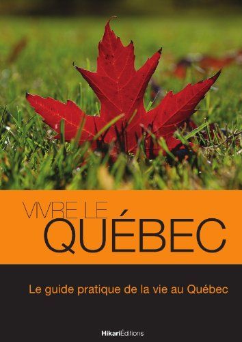 Vivre le Québec : le guide pratique de la vie au Québec