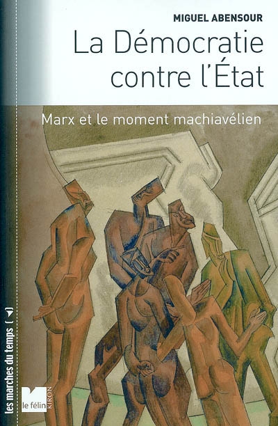 La démocratie contre l'Etat : Marx et le moment machiavélien. Démocratie sauvage et principe d'anarchie