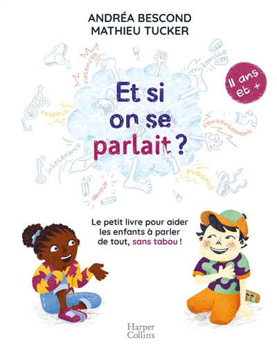 Et si on se parlait ? : le petit livre pour aider les enfants à parler de tout, sans tabou ! : 11 ans et +
