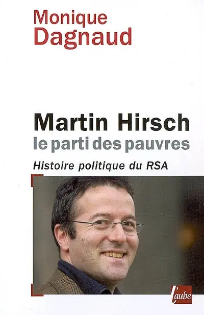 Martin Hirsch, le parti des pauvres : histoire politique du RSA