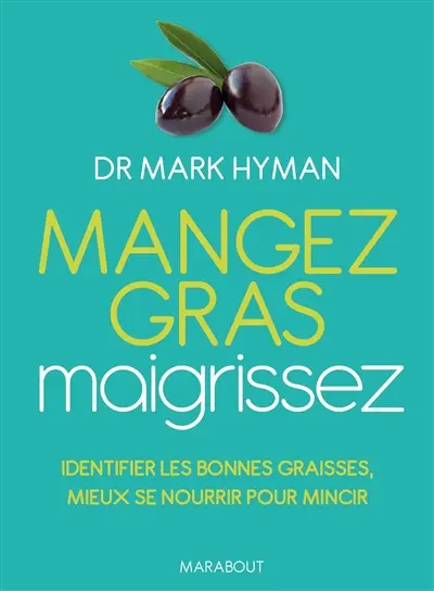 Mangez gras, maigrissez : identifier les bonnes graisses, mieux se nourrir pour mincir