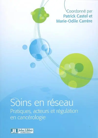 Soins en réseau : pratiques, acteurs et régulation en cancérologie