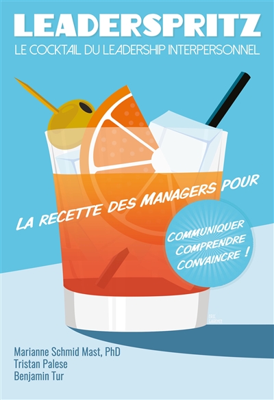 Leaderspritz : le cocktail du leadership interpersonnel : la recette des managers pour communiquer, comprendre, convaincre !