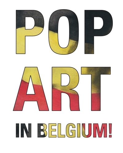Pop art in Belgium ! : un coup de foudre : exposition, Bruxelles, ING Art Center, du 15 octobre 2015 au 15 février 2016