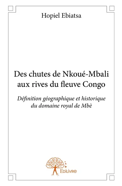 Des chutes de nkoué mbali aux rives du fleuve congo : Définition géographique et historique du domaine royal de Mbè
