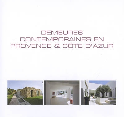 Demeures contemporaines en Provence & Côte d'Azur. Contemporary living in Provence & Cote d'Azur. Hedendaags wonen in Provence & Cote d'Azur
