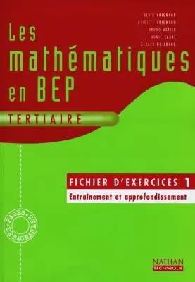 Les mathématiques en BEP tertiaire : fichier d'exercices 1 : entraînement et approfondissement