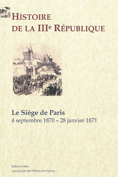 Histoire de la IIIe République. Vol. 1. Le siège de Paris : 4 septembre 1870-28 janvier 1871