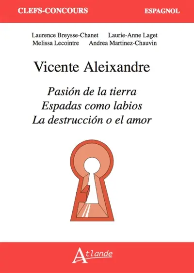 Vicente Aleixandre : Pasion de la tierra, Espadas como labios, La destruccion o el amor Vicente Aleixandre : Pasion de la tierra, Espadas como labios, La destruccion o el amor