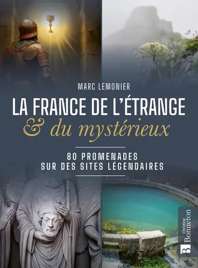 La France de l'étrange & du mystérieux : 80 promenades sur des sites légendaires