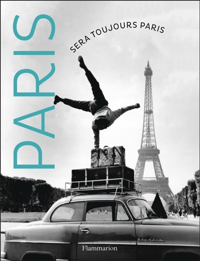 Paris sera toujours Paris. Forever Paris : timeless photographs of the City of lights