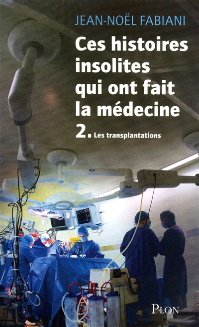 Ces histoires insolites qui ont fait la médecine. Vol. 2. Les transplantations