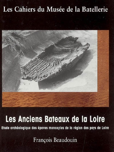 Cahiers du Musée de la batellerie (Les), n° 52. Les anciens bateaux de la Loire : étude archéologique des épaves monoxyles de la région des Pays de Loire