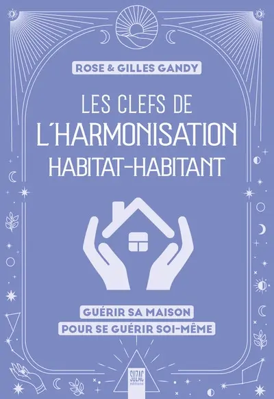 Les clefs de l'harmonisation habitat-habitant : guérir sa maison pour se guérir soi-même