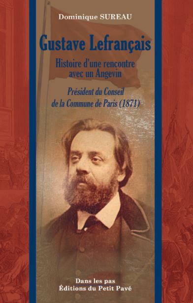 Gustave Lefrançais : histoire d'une rencontre avec un Angevin : président du conseil de la Commune de Paris (1871)