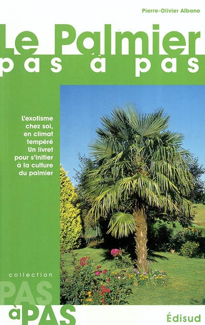 Le palmier pas à pas : l'exotisme chez soi, en climat tempéré, un livret pour s'initier à la culture du palmier