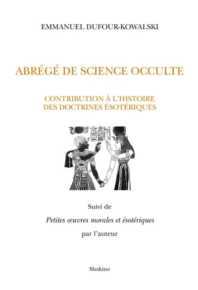Abrégé de science occulte : contribution à l'histoire des doctrines ésotériques. Petites oeuvres morales et ésotériques