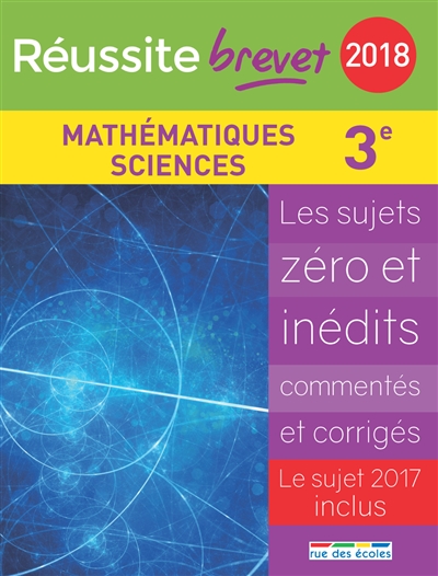 Mathématiques, sciences, collège 3e série générale : 2018 : les sujets zéro et inédits commentés et corrigés, le sujet 2017 inclus