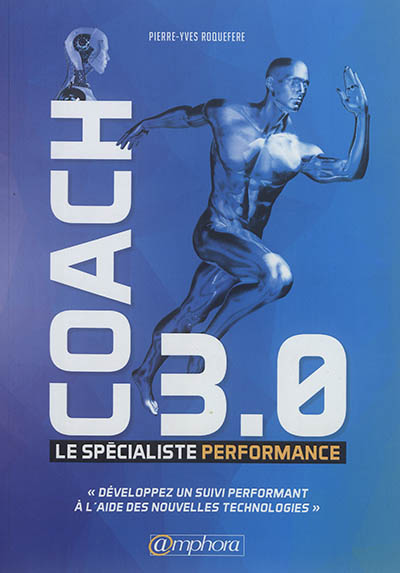 Coach 3.0 : le spécialiste performance : développez un suivi performant à l'aide des nouvelles technologies