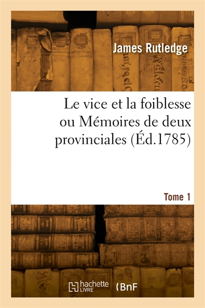 Le vice et la foiblesse ou Mémoires de deux provinciales. Tome 1