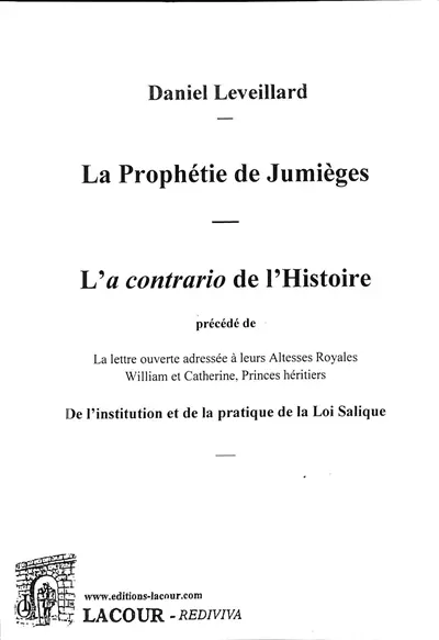 La prophétie de Jumièges : l'a contrario de l'histoire. De l'institution et de la pratique de la loi Salique : lettre ouverte adressée à leurs Altesses Royales William et Catherine, Princes héritiers